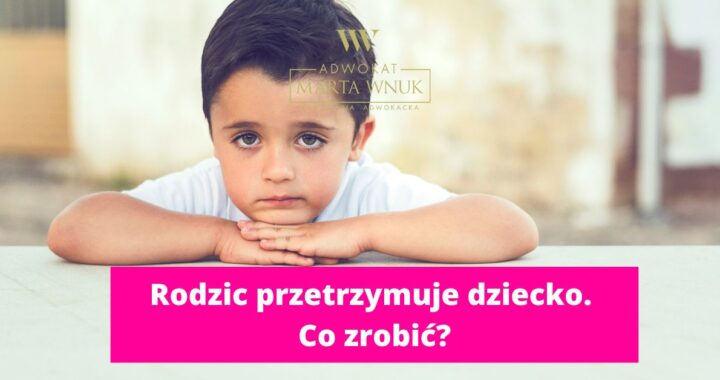 rodzic przetrzymuje dziecko co zrobic