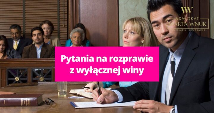 Pytania na rozprawie z wyłącznej winy